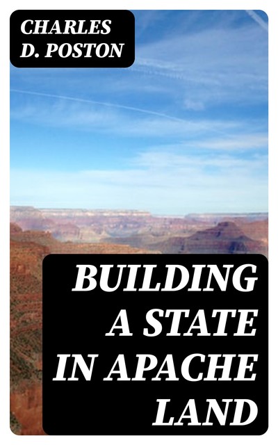 Building a State in Apache Land, Charles D.Poston