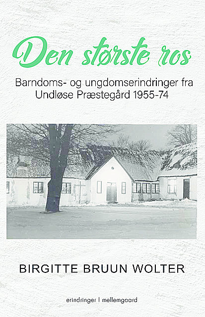 DEN STØRSTE ROS – Barndoms- og ungdomserindringer fra Undløse Præstegård 1955–74, Birgitte Bruun Wolter