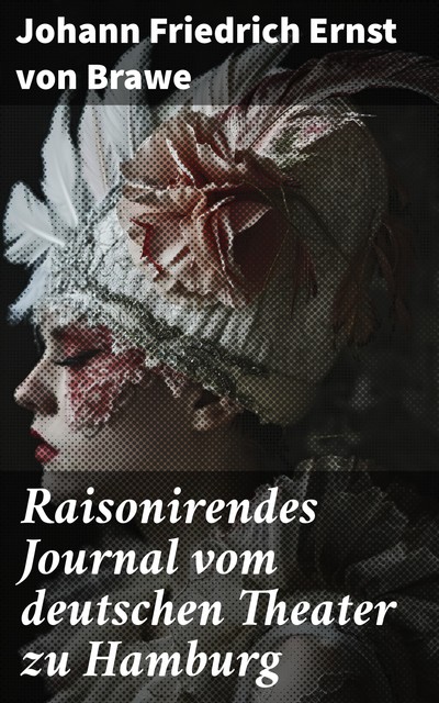 Raisonirendes Journal vom deutschen Theater zu Hamburg, Johann Friedrich Ernst von Brawe