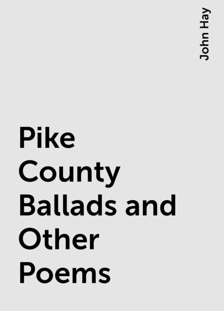 Pike County Ballads and Other Poems, John Hay