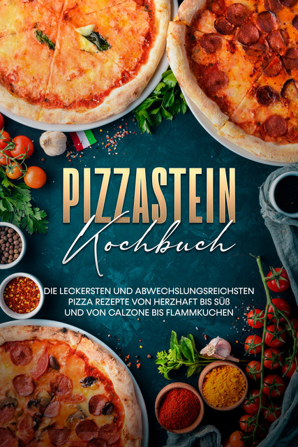 Pizzastein Kochbuch: Die leckersten und abwechslungsreichsten Pizza Rezepte von herzhaft bis süß und von Calzone bis Flammkuchen, Marco Zambrosi