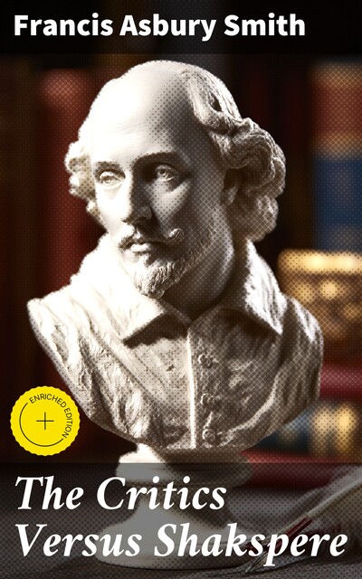The Critics Versus Shakspere, Francis Asbury Smith