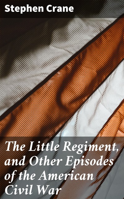 The Little Regiment, Stephen Crane