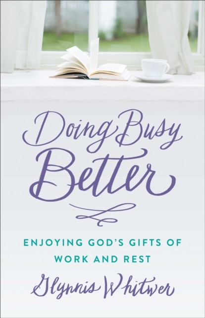 Doing Busy Better, Glynnis Whitwer