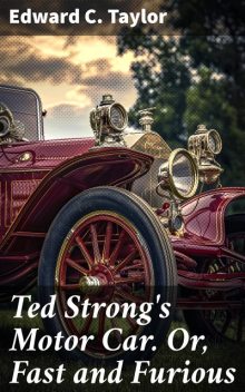 Ted Strong's Motor Car. Or, Fast and Furious, Edward Taylor