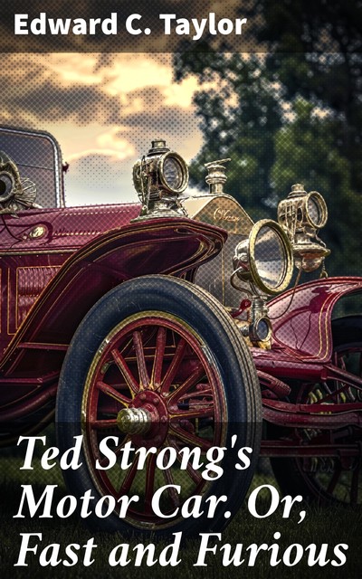 Ted Strong's Motor Car. Or, Fast and Furious, Edward Taylor