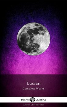 Delphi Complete Works of Lucian (Illustrated), Lucian Samosata