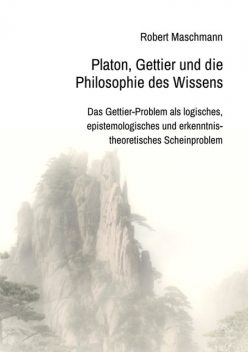 Platon, Gettier und die Philosophie des Wissens, Robert Maschmann