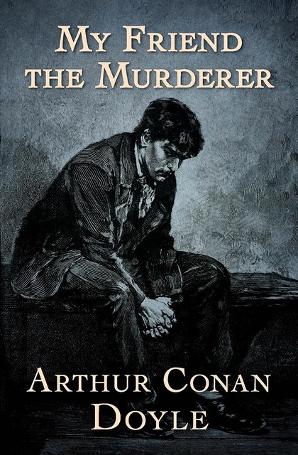 My Friend the Murderer, Arthur Conan Doyle