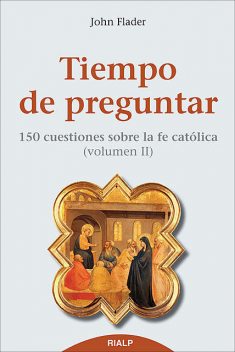 Tiempo de preguntar II. 150 cuestiones sobre la fe católica, John Flader