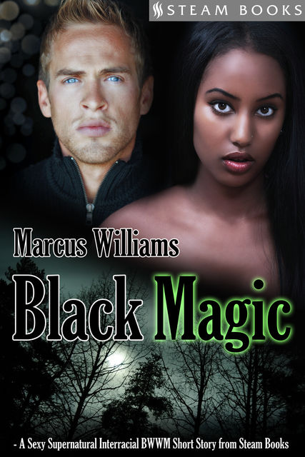 Black Magic – A Sexy Supernatural Interracial BWWM Short Story from Steam Books, Marcus Williams, Steam Books