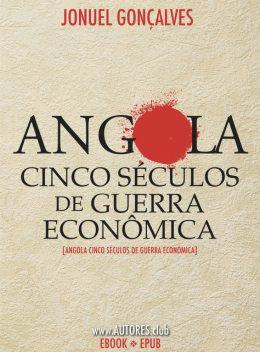 Angola Cinco Séculos de Guerra Econômica, Jonuel Gonçalves