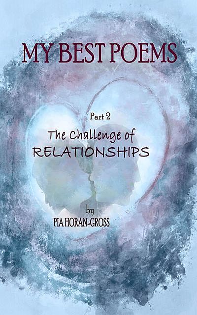 MY BEST POEMS Part 2 The Challenge of Relationships, Pia Horan