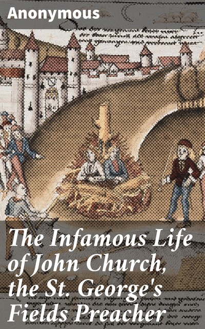 The Infamous Life of John Church, the St. George's Fields Preacher, 