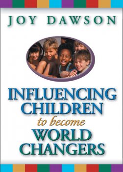 Influencing Children to Become World Changers, Joy Dawson