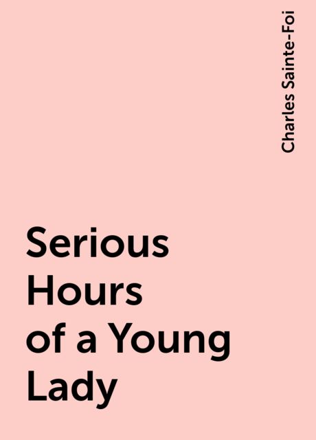 Serious Hours of a Young Lady, Charles Sainte-Foi