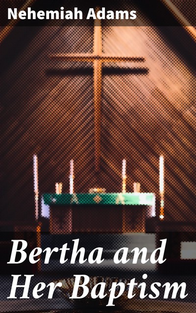 Bertha and Her Baptism, Nehemiah Adams