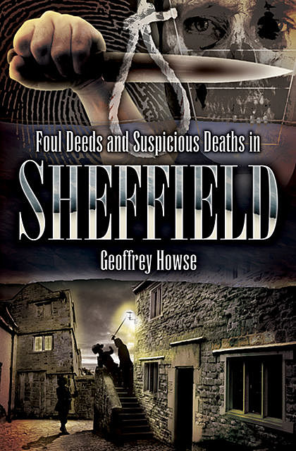 Foul Deeds and Suspicious Deaths in Sheffield, Geoffrey Howse
