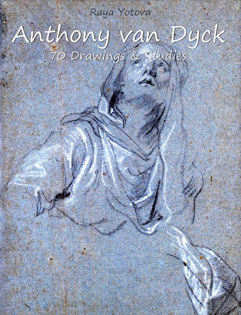 Anthony van Dyck: 70 Drawings & Studies, Raya Yotova