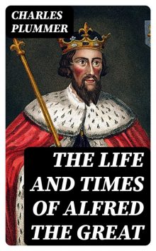 The Life and Times of Alfred the Great, Charles Plummer
