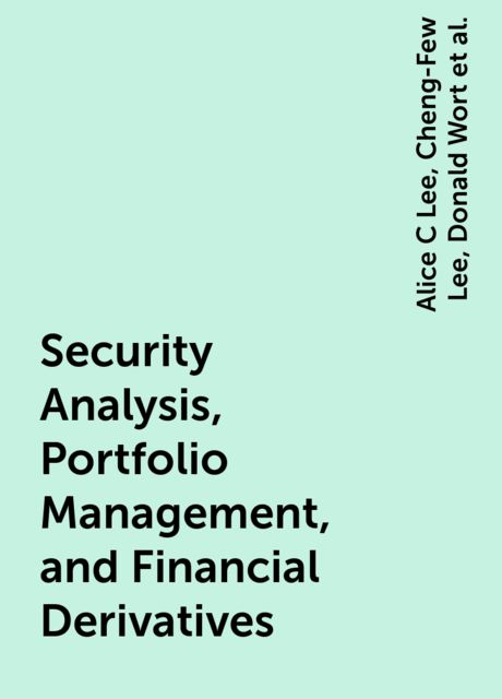 Security Analysis, Portfolio Management, and Financial Derivatives, Alice C Lee, Cheng-Few Lee, Donald Wort, John Lee, Joseph Finnerty