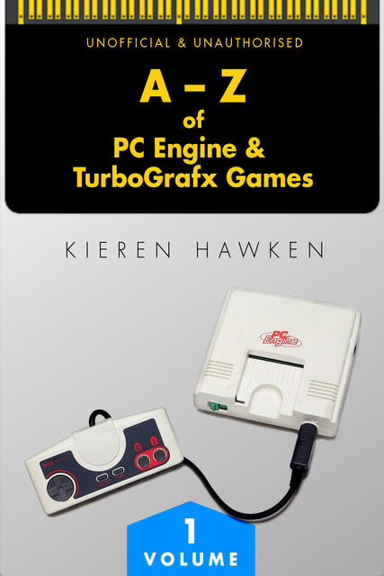 The A-Z of PC Engine & TurboGrafx Games: Volume 1, Kieren Hawken
