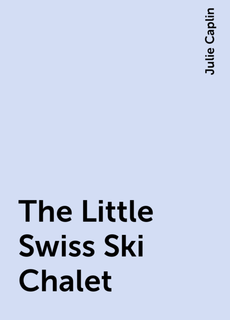 The Little Swiss Ski Chalet, Julie Caplin