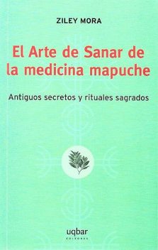 El Arte de Sanar de la medicina mapuche, Ziley Mora
