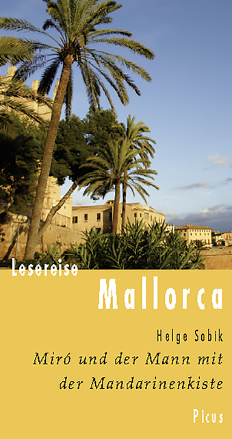 Lesereise Mallorca. Miró und der Mann mit der Mandarinenkiste, Helge Sobik