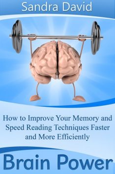 Brain Power: How to Improve Your Memory and Speed Reading Techniques Faster and More Efficiently, Sandra Inc. David