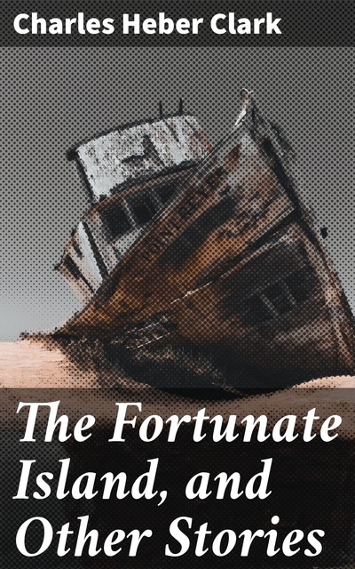 The Fortunate Island, and Other Stories, Charles Heber Clark