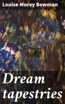 Dream tapestries, Louise Morey Bowman