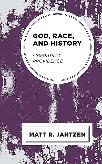 God, Race, and History, Matt R. Jantzen