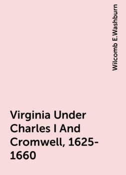 Virginia Under Charles I And Cromwell, 1625-1660, Wilcomb E.Washburn