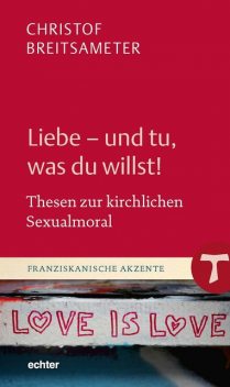 Liebe – und tu, was du willst, Christof Breitsameter