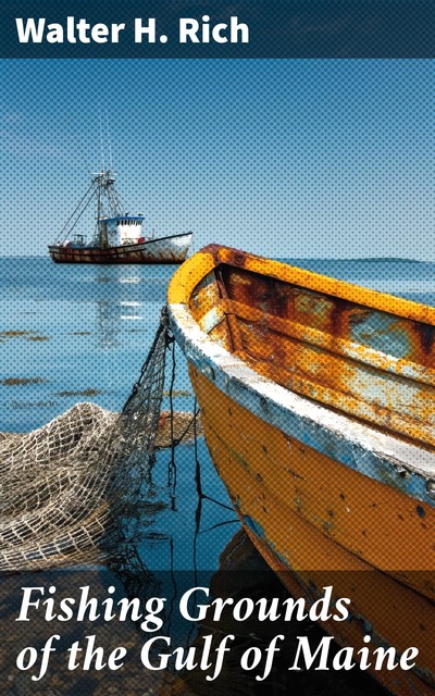 Fishing Grounds of the Gulf of Maine, Walter H.Rich