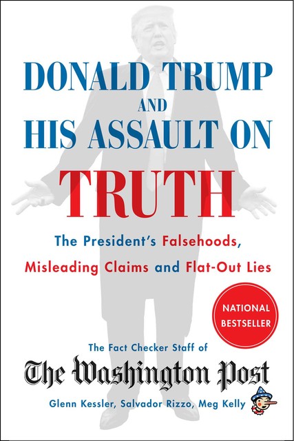 Donald Trump and His Assault on Truth, The Washington Post Fact Checker Staff