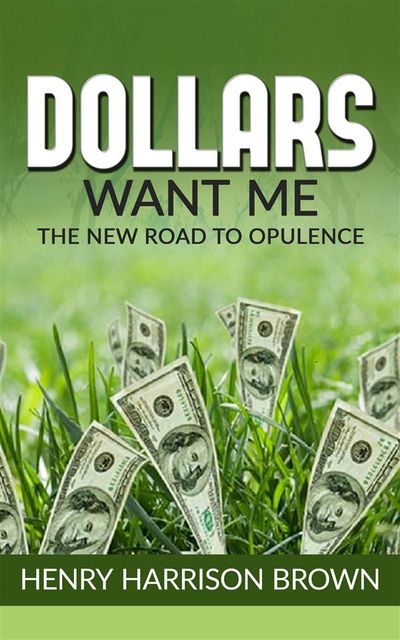 Dollars Want Me – the new road to opulence, Henry Harrison Brown