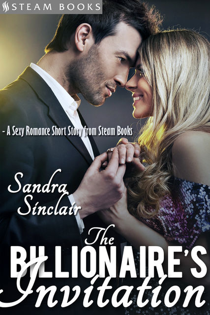 The Billionaire's Invitation – A Sexy Romance Short Story from Steam Books, Sandra Sinclair, Steam Books