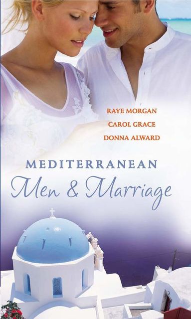 Mediterranean Men & Marriage, Donna Alward, Carol Grace, Raye Morgan
