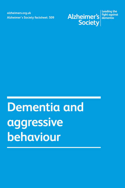 Alzheimer’s Society factsheet 509: Dementia and aggressive behaviour, Alzheimer's Society