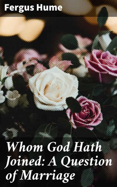 Whom God Hath Joined: A Question of Marriage, Fergus Hume