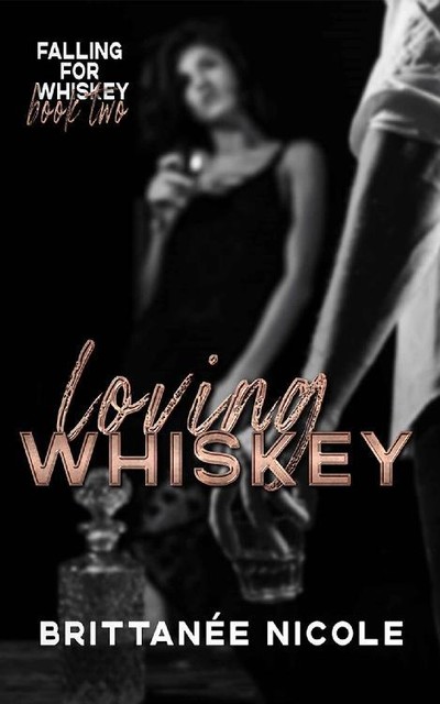 Loving Whiskey (Falling For Whiskey Book 2), Brittanee Nicole