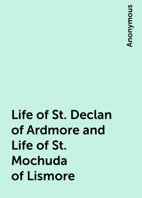 Life of St. Declan of Ardmore and Life of St. Mochuda of Lismore, 