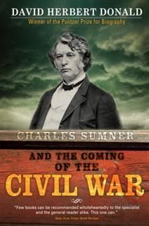 Charles Sumner and the Coming of the Civil War, David Herbert Donald