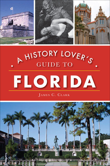 A History Lover's Guide to Florida, James Clark