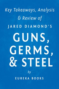 Guns, Germs, & Steel by Jared Diamond | Key Takeaways, Analysis & Review, Eureka Books