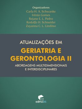 Atualizações em geriatria e gerontologia II: abordagens multidimensionais e interdisciplinares, Carla Helena Augustin Schwanke