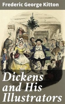 Dickens and His Illustrators, Frederic George Kitton