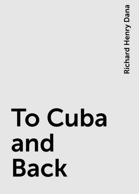 To Cuba and Back, Richard Henry Dana
